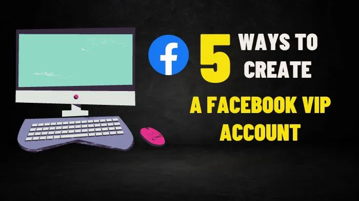 5 Ways to Create a Facebook VIP Account