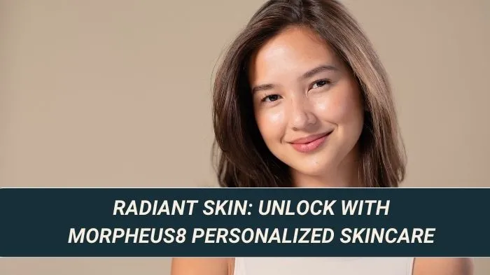 Radiant Skin Unlock with Morpheus8 Personalized Skincare
